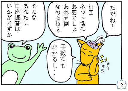 毎回ネット操作が必要なのが面倒　手数料もかかるし・・・　そんなあなたに口座振替はいかがですか