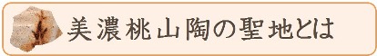 美濃桃山陶の聖地とは